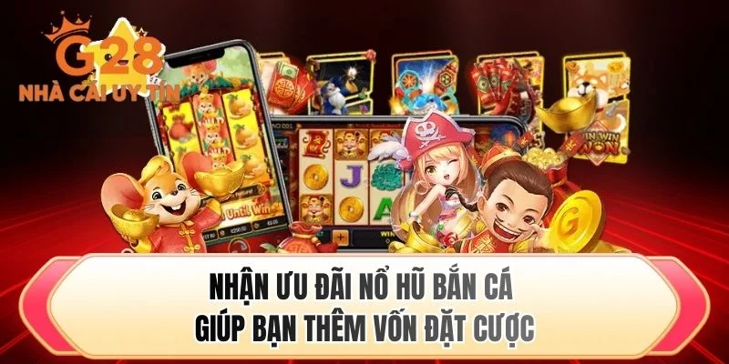 Nhận ưu đãi nổ hũ bắn cá giúp bạn thêm vốn đặt cược